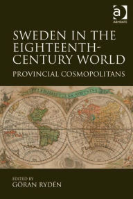 Title: Sweden in the Eighteenth-Century World: Provincial Cosmopolitans, Author: Göran Rydén