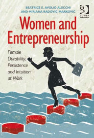 Title: Women and Entrepreneurship: Female Durability, Persistence and Intuition at Work, Author: Beatrice E Avolio Alecchi