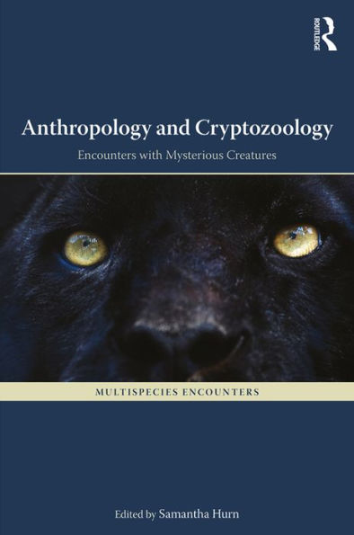 Anthropology and Cryptozoology: Exploring Encounters with Mysterious Creatures / Edition 1