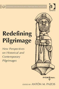 Title: Redefining Pilgrimage: New Perspectives on Historical and Contemporary Pilgrimages, Author: Antón M. Pazos