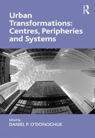 Title: Urban Transformations: Centres, Peripheries and Systems, Author: Daniel P. O'Donoghue