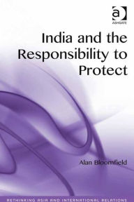 Title: India and the Responsibility to Protect / Edition 1, Author: Alan Bloomfield