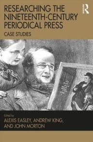 Title: Researching the Nineteenth-Century Periodical Press: Case Studies, Author: Alexis Easley