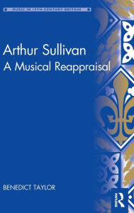 Title: Arthur Sullivan: A Musical Reappraisal, Author: Benedict Taylor