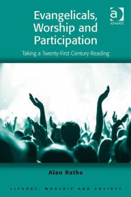 Title: Evangelicals, Worship and Participation: Taking a Twenty-First Century Reading, Author: Alan Rathe