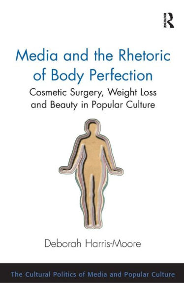 Media and the Rhetoric of Body Perfection: Cosmetic Surgery, Weight Loss and Beauty in Popular Culture