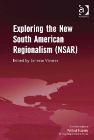 Title: Exploring the New South American Regionalism (NSAR), Author: Ernesto Vivares