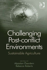 Title: Challenging Post-conflict Environments: Sustainable Agriculture, Author: Rebecca Roberts