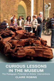 Title: Curious Lessons in the Museum: The Pedagogic Potential of Artists' Interventions, Author: Claire Robins
