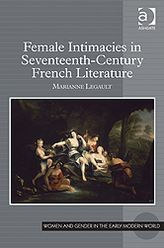 Title: Female Intimacies in Seventeenth-Century French Literature, Author: Marianne Legault