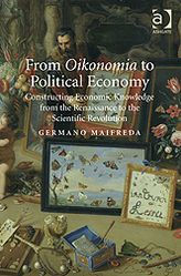 Title: From Oikonomia to Political Economy: Constructing Economic Knowledge from the Renaissance to the Scientific Revolution, Author: Germano Maifreda