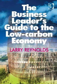 Title: The Business Leader's Guide to the Low-carbon Economy, Author: Larry Reynolds