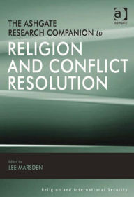 Title: The Ashgate Research Companion to Religion and Conflict Resolution, Author: Lee Marsden