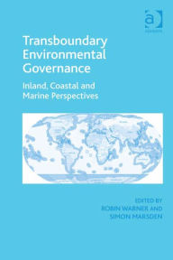 Title: Transboundary Environmental Governance: Inland, Coastal and Marine Perspectives, Author: Robin Warner