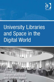 Title: University Libraries and Space in the Digital World, Author: Graham Walton