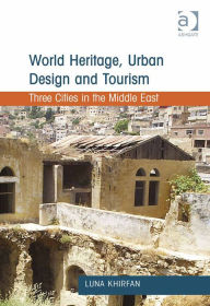 Title: World Heritage, Urban Design and Tourism: Three Cities in the Middle East, Author: Luna Khirfan