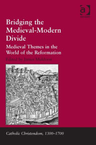 Title: Bridging the Medieval-Modern Divide: Medieval Themes in the World of the Reformation, Author: James Muldoon