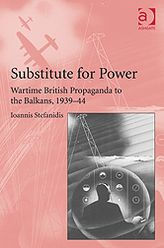 Title: Substitute for Power: Wartime British Propaganda to the Balkans, 1939-44, Author: Ioannis Stefanidis