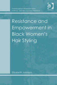 Title: Resistance and Empowerment in Black Women's Hair Styling, Author: Elizabeth Johnson