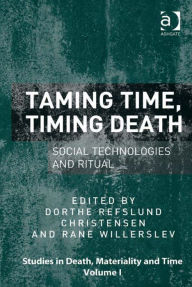 Title: Taming Time, Timing Death: Social Technologies and Ritual, Author: Dorthe Refslund Christensen