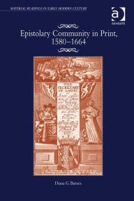 Title: Epistolary Community in Print, 1580-1664, Author: Diana G Barnes