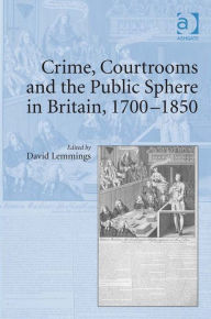 Title: Crime, Courtrooms and the Public Sphere in Britain, 1700-1850, Author: David Lemmings