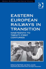 Title: Eastern European Railways in Transition: Nineteenth to Twenty-first Centuries, Author: Henry Jacolin