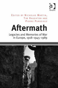 Title: Aftermath: Legacies and Memories of War in Europe, 1918-1945-1989, Author: Tim Haughton