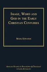 Title: Image, Word and God in the Early Christian Centuries, Author: Lewis Ayres