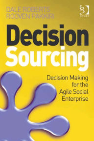 Title: Decision Sourcing: Decision Making for the Agile Social Enterprise, Author: Dale Roberts