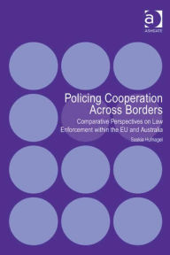 Title: Policing Cooperation Across Borders: Comparative Perspectives on Law Enforcement within the EU and Australia, Author: Saskia Hufnagel