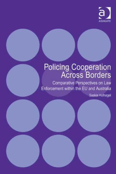 Policing Cooperation Across Borders: Comparative Perspectives on Law Enforcement within the EU and Australia