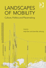 Title: Landscapes of Mobility: Culture, Politics, and Placemaking, Author: Arijit Sen