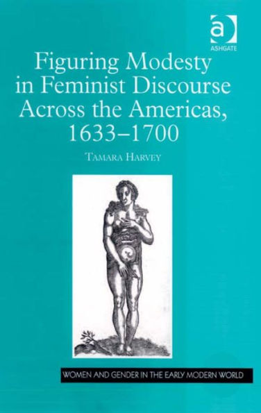 Figuring Modesty in Feminist Discourse Across the Americas, 1633-1700