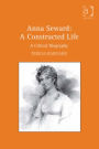 Anna Seward: A Constructed Life: A Critical Biography