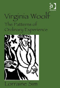 Title: Virginia Woolf: The Patterns of Ordinary Experience, Author: Lorraine Sim