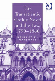 Title: The Transatlantic Gothic Novel and the Law, 1790-1860, Author: Bridget M Marshall