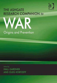 Title: The Ashgate Research Companion to War: Origins and Prevention, Author: Hall Gardner