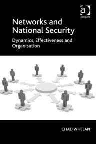 Title: Networks and National Security: Dynamics, Effectiveness and Organisation, Author: Chad Whelan