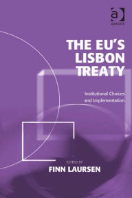 Title: The EU's Lisbon Treaty: Institutional Choices and Implementation, Author: Finn Laursen