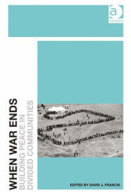 Title: When War Ends: Building Peace in Divided Communities, Author: David J. Francis