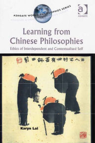 Title: Learning from Chinese Philosophies: Ethics of Interdependent and Contextualised Self, Author: Karyn Lai