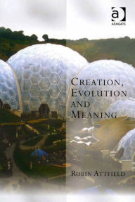 Title: Creation, Evolution and Meaning, Author: Robin Attfield