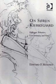 Title: On Søren Kierkegaard: Dialogue, Polemics, Lost Intimacy, and Time, Author: Edward F Mooney