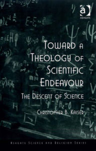 Title: Toward a Theology of Scientific Endeavour: The Descent of Science, Author: Christopher B Kaiser