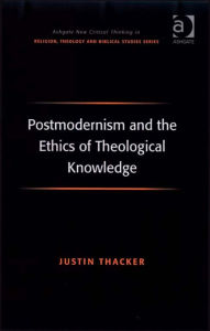 Title: Postmodernism and the Ethics of Theological Knowledge, Author: Justin Thacker