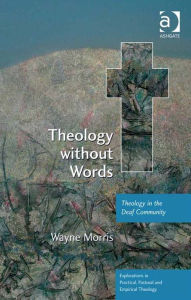 Title: Theology without Words: Theology in the Deaf Community, Author: Wayne Morris