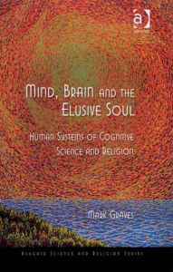 Title: Mind, Brain and the Elusive Soul: Human Systems of Cognitive Science and Religion, Author: Mark Graves