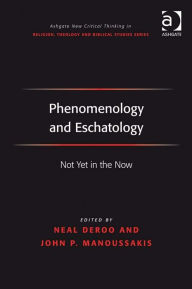 Title: Phenomenology and Eschatology: Not Yet in the Now, Author: John Panteleimon Manoussakis