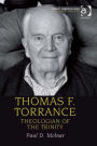 Thomas F. Torrance: Theologian of the Trinity